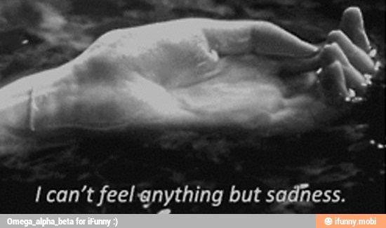 I can't feel anything but sadness.