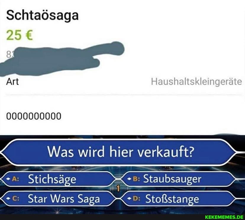 Schtaösaga
25
Art Haushaltskleingeräte
0000000000
Was wird hier verkauft?
Stichsäge Staubsauger
Star Wars Saga Stoßstange