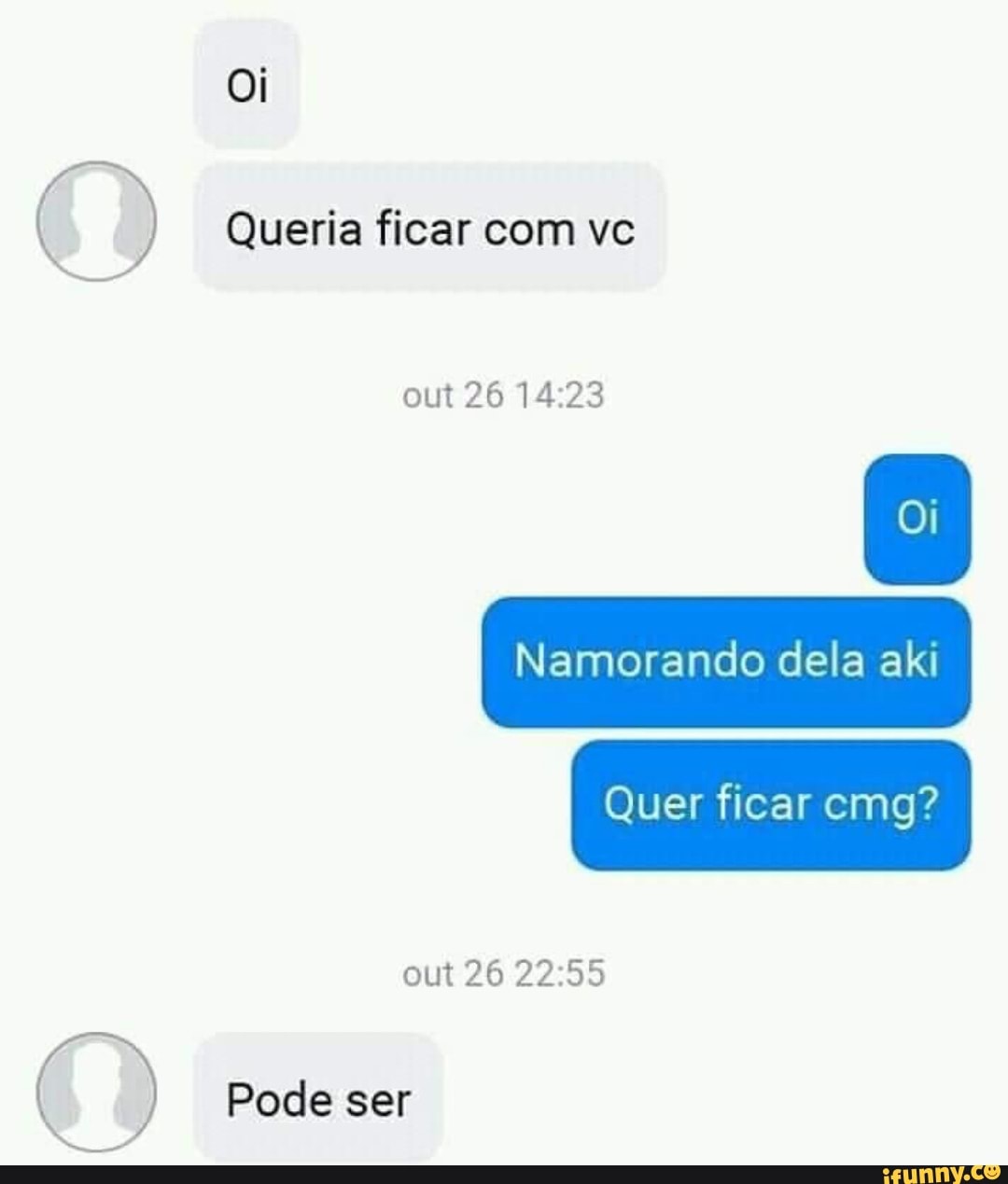 Oi
Queria ficar com vc
out 26
Namorando dela aki
Quer ficar cmg?
out 26
Pode ser