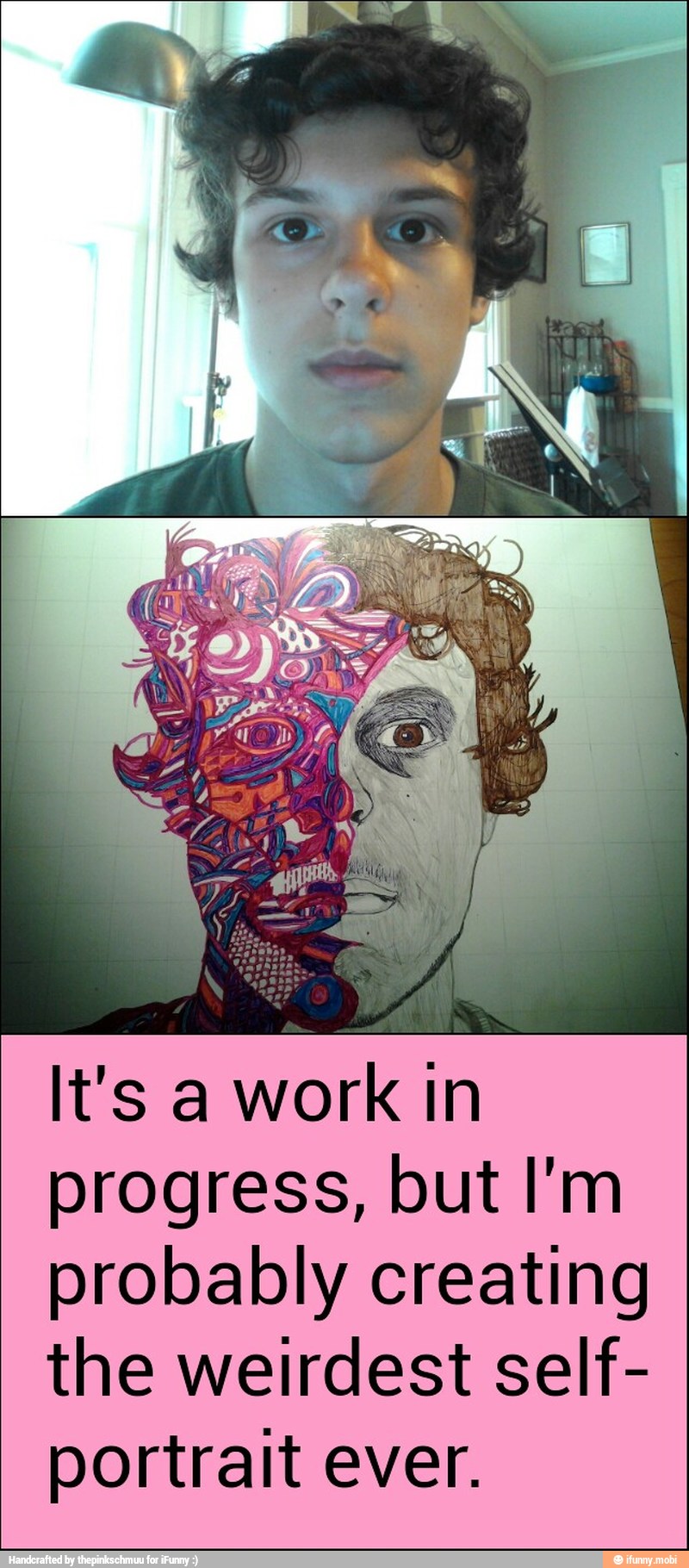 It's a work in
progress, but I'm
probably creating
the weirdest self-