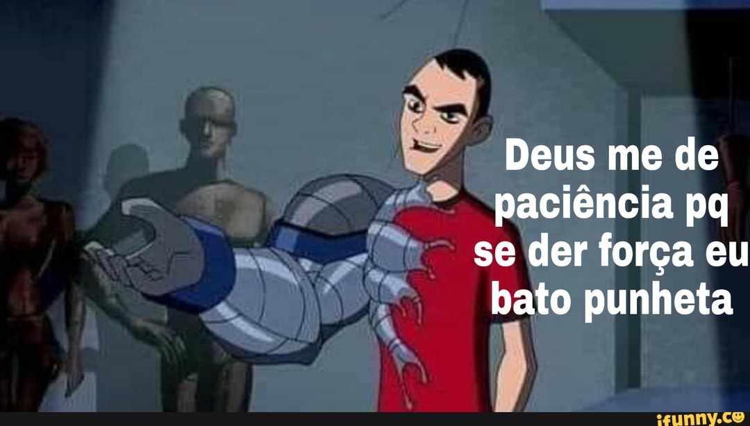 Deus me de
ses.
se der forca eu
LN o punheta