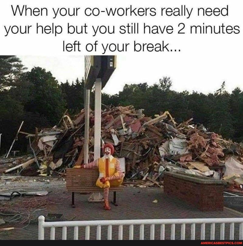 When your co-workers really need your help but you still have 2 minutes left of your break...
