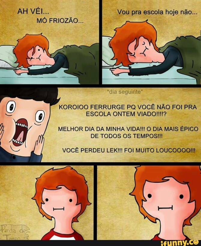 MO FRIOZAO...
MELHOR DIA DA MINHA VIDA!!! O DIA MAIS ÉPICO
DE TODOS OS TEMPOS!!!
VOCE PERDEU LEK!!! FOI MUITO LOUCOOOO!!!