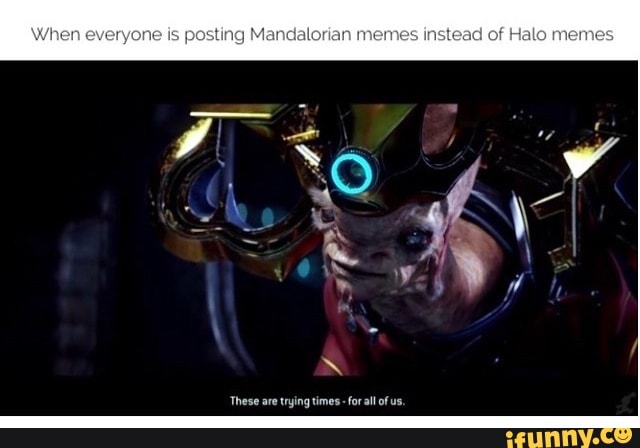 When everyone is posting Mandalorian memes instead of Halo meme - iFunny