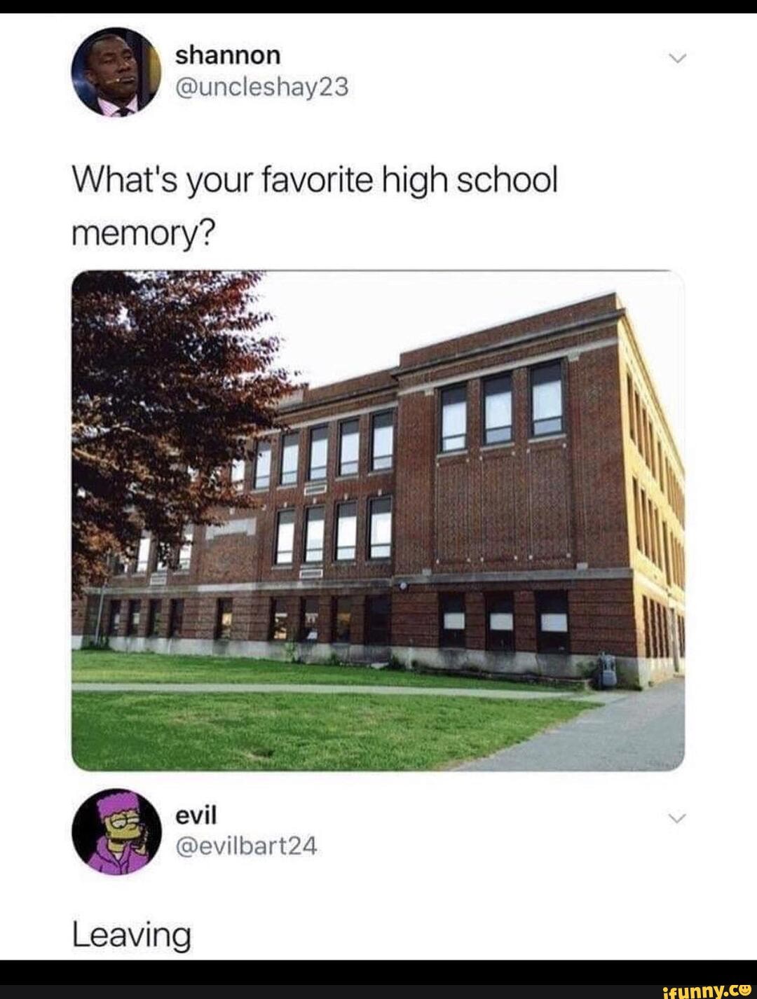 shannon
What's your favorite high school memory?
evil
Leaving