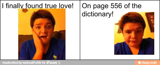 I finally found true love! On page 556 of the
dictionary! Ñ