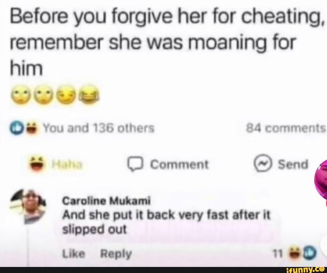 Before You Forgive Her For Cheating Remember She Was Moaning For Him O You And 136 Others 84