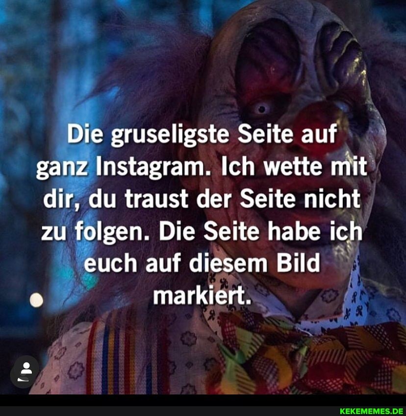 Die gruseligste Seite auf ganz Instagram. Ich wette mit dir, du traust der Seite nicht zu folgen. Die Seite habe ich
euch auf diesem Bild markiert.