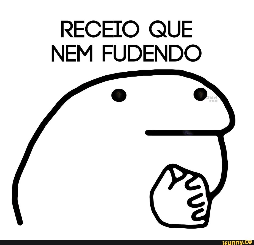 RECEIO QUE NEM FUDENDO