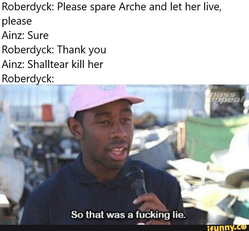 Roberdyck Please spare Arche and let her live please Ainz Sure