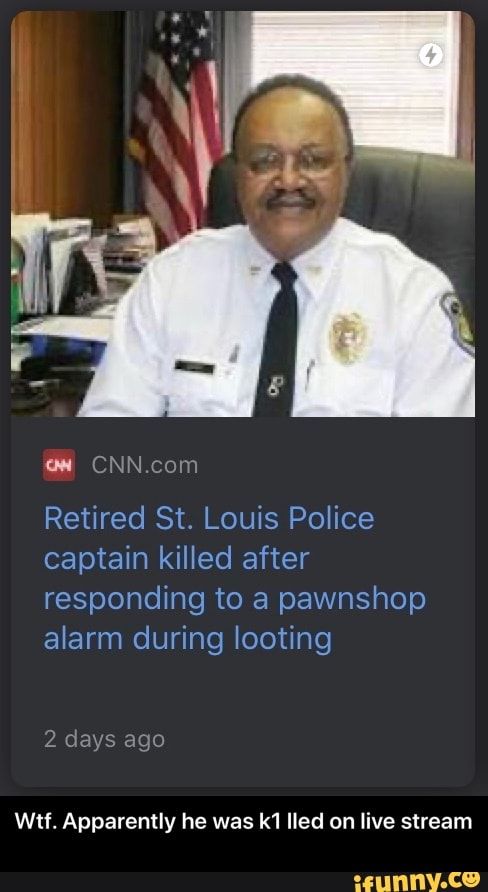 em CNN.com
Retired St. Louis Police
captain killed after
responding to a pawnshop
alarm during looting
Wtf. Apparently he was k1 Iled on live stream - Wtf. Apparently he was k1 lled on live stream