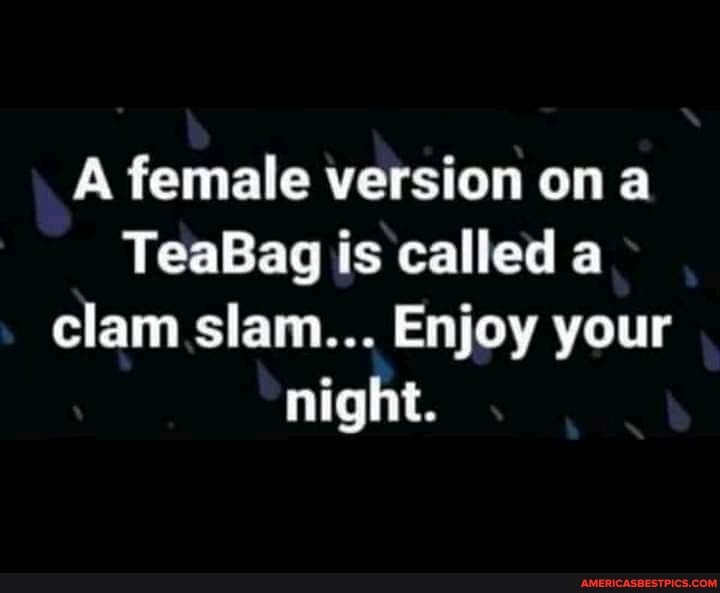 A female version on a
Teabag is called clam slam... Enjoy your night.