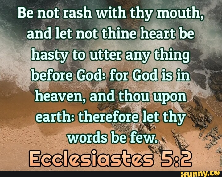 Be not rash with thy mouth, and let not thine heart be hasty to utter ...