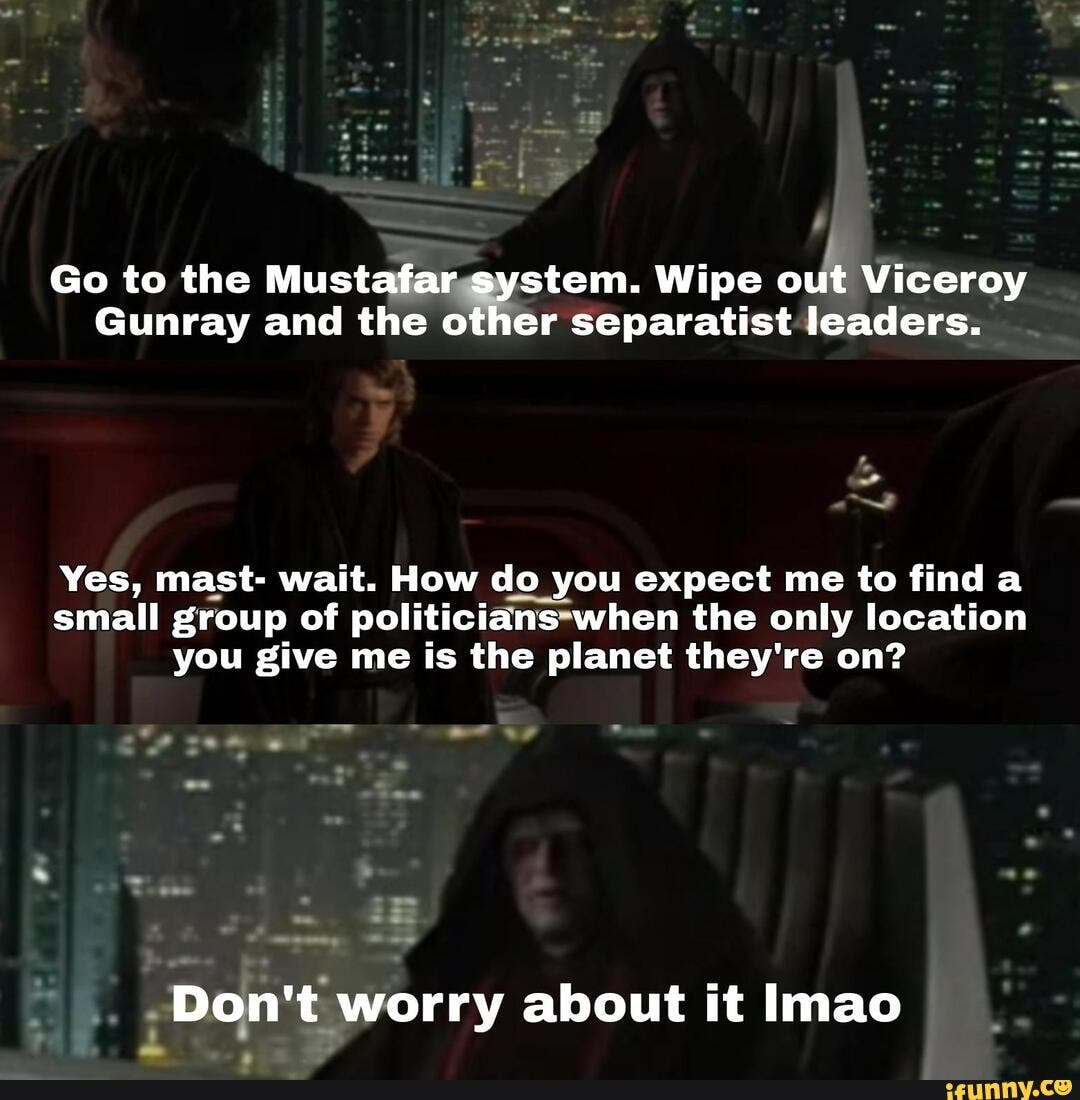 Go to the Mustafar system. Wipe out Viceroy Gunray and the other ...