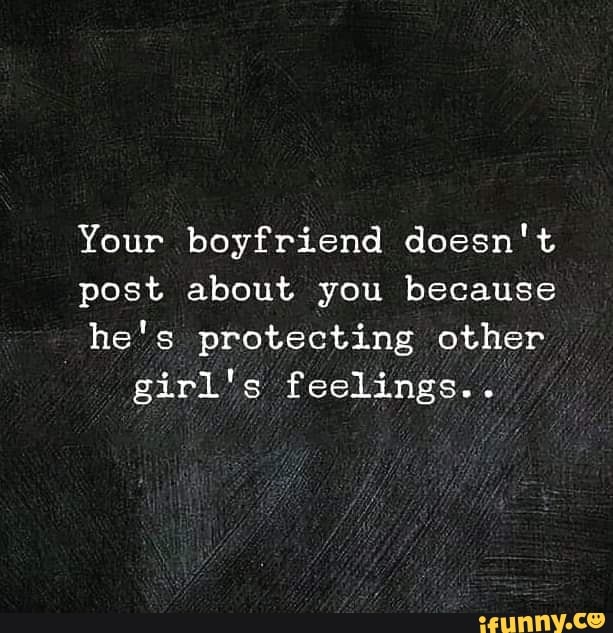 Your boyfriend doesn't post about you because he's protecting other ...