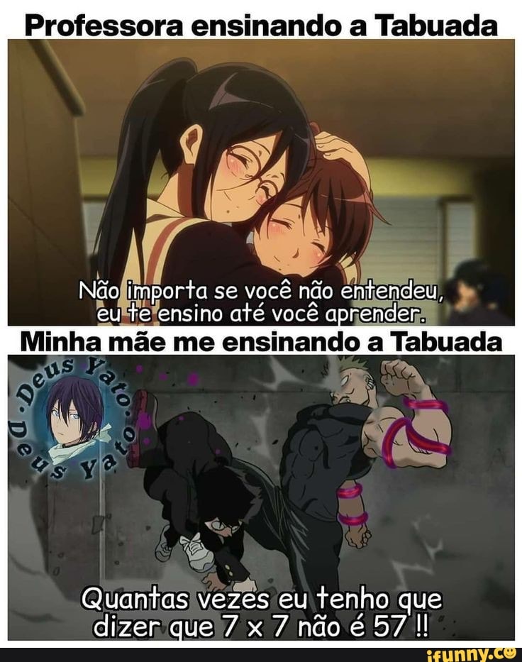 Professora ensinando Tabuada
Não importa se você não entendeu, eu te ensino até você aprender.
Minha mãe me ensinando a Tabuada
Quantas vezes eu tenho que dizer que 7 não é 57