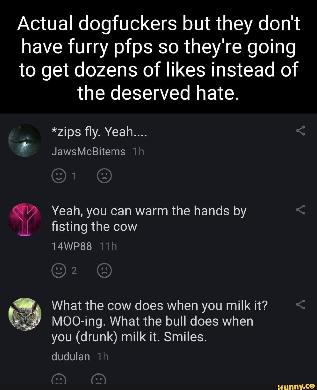 Actual dogfuckers but they don't have furry pfps so they're going to ...