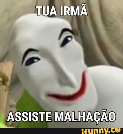 TUA IRMÃ
ASSISTE MALHAÇÃO
