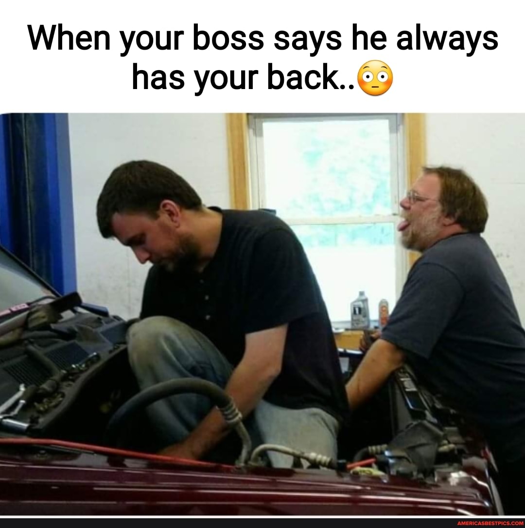 When your boss says he always has your back..