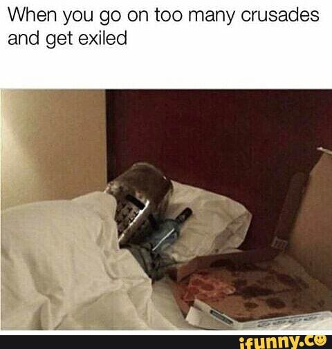 When you go on too many crusades
and get exiled