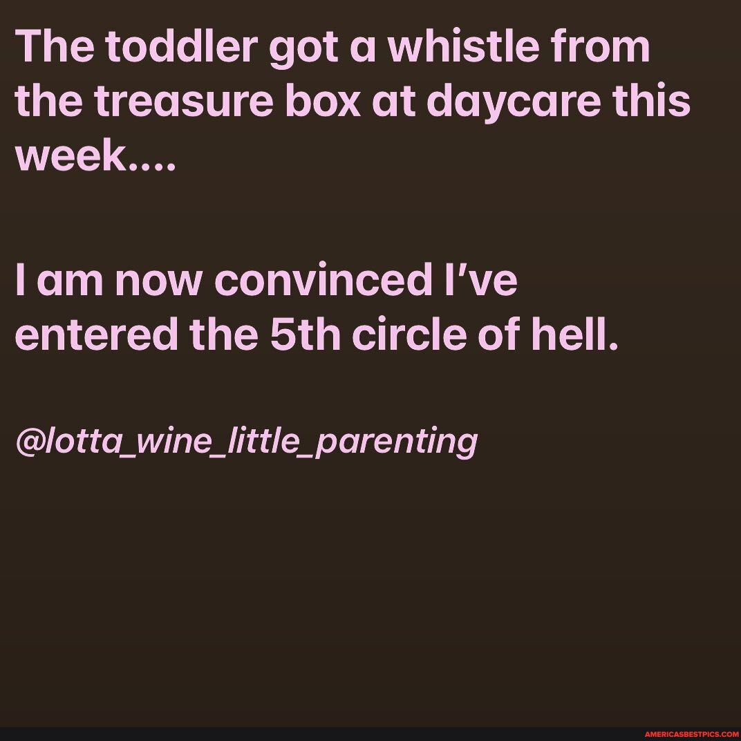 The toddler got a whistle from the treasure box at daycare this week....
lam now convinced I've entered the Sth circle of hell.
@lotta_wine_little_parenting