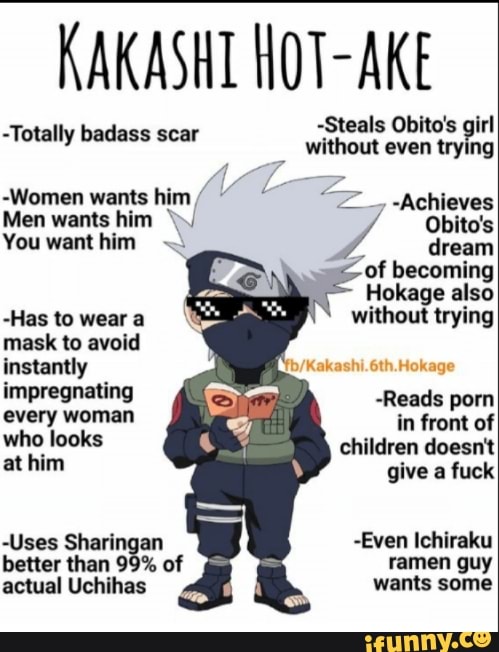 KAKASHT HOT-AKE -Steals Obito's girl Totally badass scar without even  trying -Women wants him/ Men
