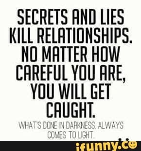 Secrets And Lies Kill Relationships No Matter How Careful You Are You Will Get Whats Ifunny