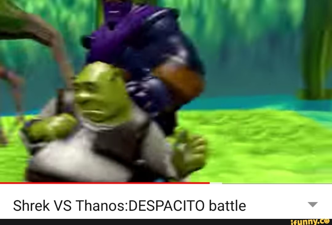 Shrek Vs Thanoszdespacito Battle Ifunny