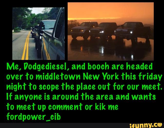 Me, Vodgediesel, and bench are headed
over to middlefown New York This friday
nighf fo scope the place out for our meet
If anyone is around the area and wants
1'0 meet up comment or kik me