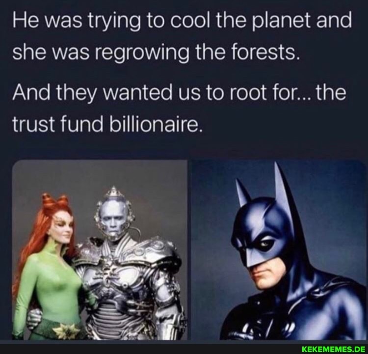 He was trying to cool the planet and she was regrowing the forests.
And they wanted us to root for... the trust fund billionaire.