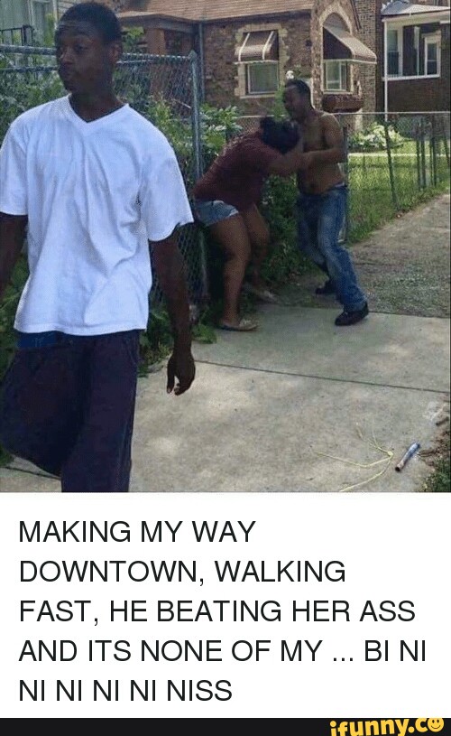 Making My Way Downtown Walking Fast He Beating Her Ass And Its