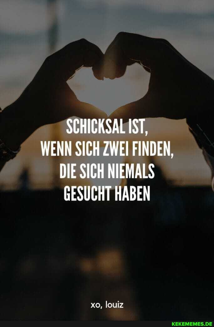 SCHICKSAL IST,
WENN SICH ZWEI FINDEN,
DIE SICH NIEMALS GESUCHT HABEN
xo, louiz