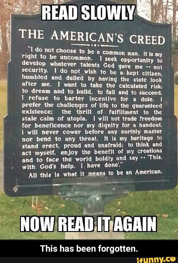 READ SLOWLY THE AMERICAN'S CREED "Ido not choose to be a common man ...