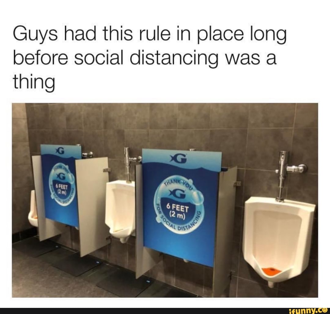Guys had this rule in place long
before social distancing was a
thing