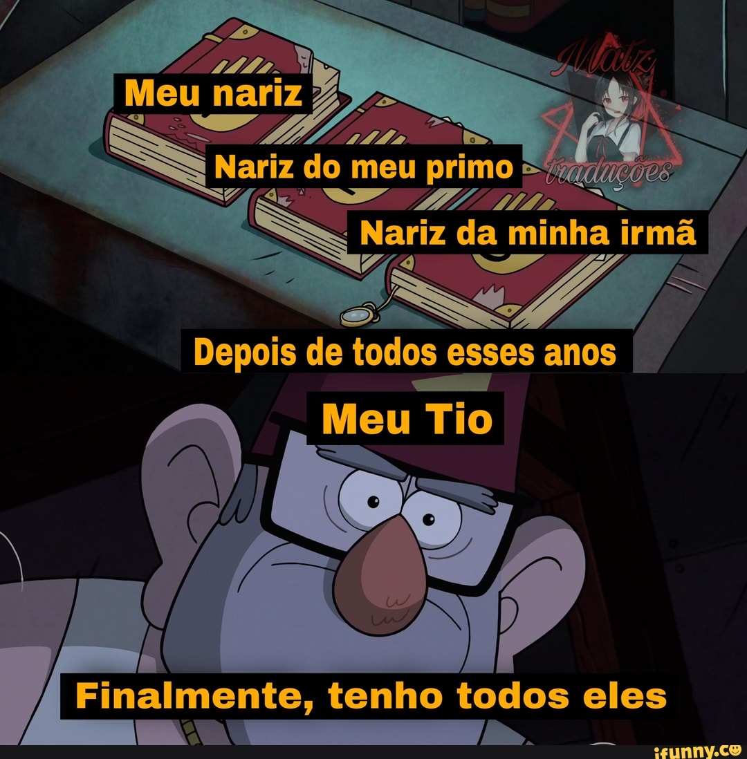 Nieu mariz
Nariz do meu primo
Nariz da minha irmã
Depois de todos esses anos
Finalmente, tenho todos eles