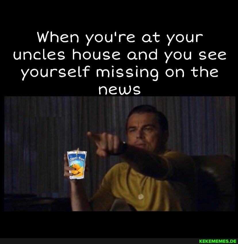 When you're at your uncles house and you see yourself missing on the news