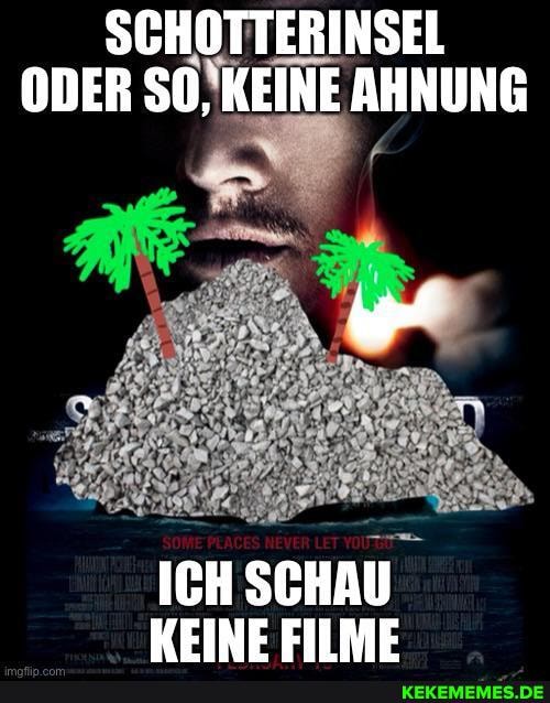 SCHOTTERINSEL ODER KEINE AHNUNG
ICH SCHAU KEINE FILME