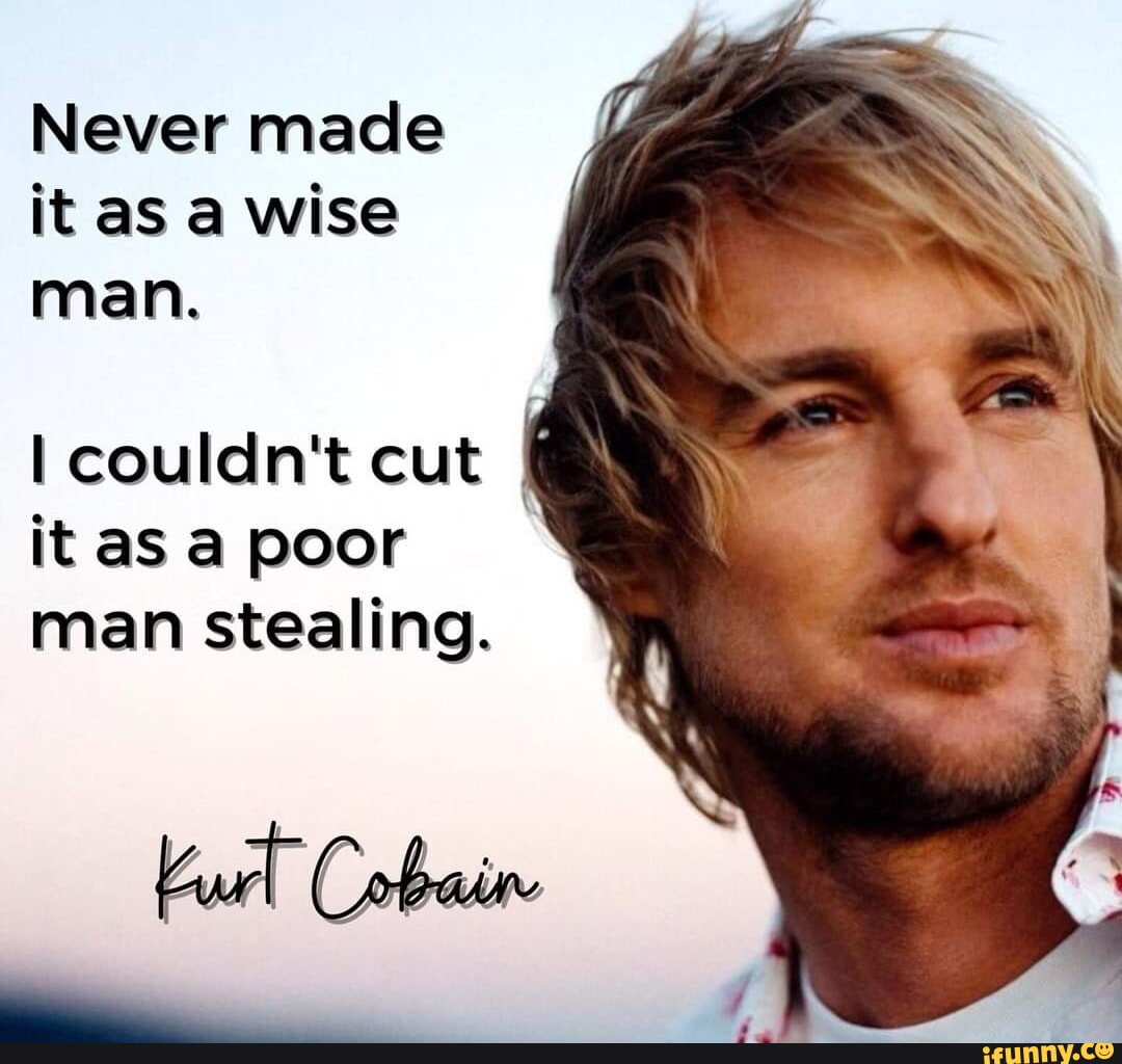 Never made it as a wise man. I couldn't cut it as a poor man stealing