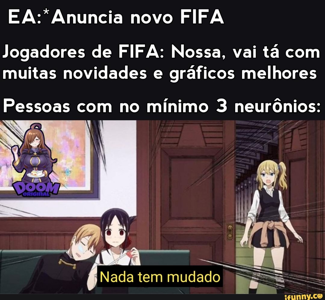 E A:* Anuncia novo FIFA
Jogadores de FIFA: Nossa, vai tá com muitas novidades e gráficos melhores
Pessoas com no mínimo 3 neurônios:
Nada tem mudado