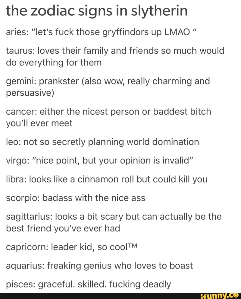 The Zodiac Signs In Slytherin Aries Let S Fuck Those Gryffindors Up Lmao Taurus Loves Their Family And Friends So Much Would Do Everything For Them Gemini Prankster Also Wow Really Charming