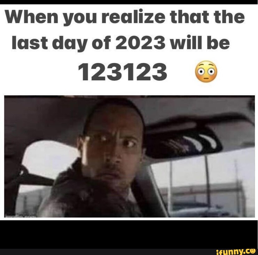 When you realize that the last day of 2023 will be 123123 iFunny