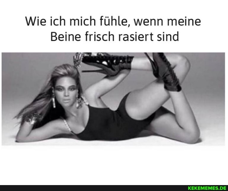 Wie ich mich fühle, wenn meine
Beine frisch rasiert sind