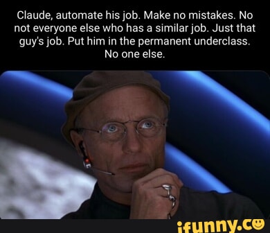 Claude, automate his job. Make no mistakes. No not everyone else who ...