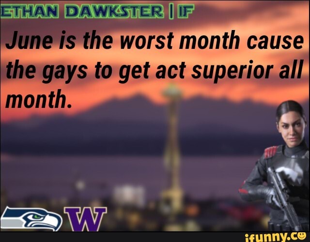 is the worst month cause the gays to get act superior all month.