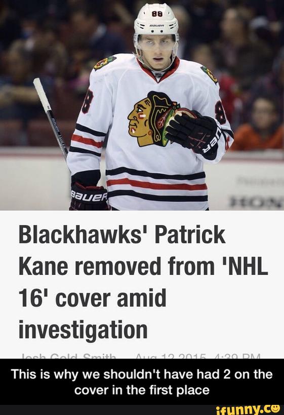 Blackhawks' Patrick
Kane removed from 'NHL
16' cover amid
investigation
This is why we shouldn‘t have had 2 on the
cover in the first place - This is why we shouldn't have had 2 on the cover in the first place