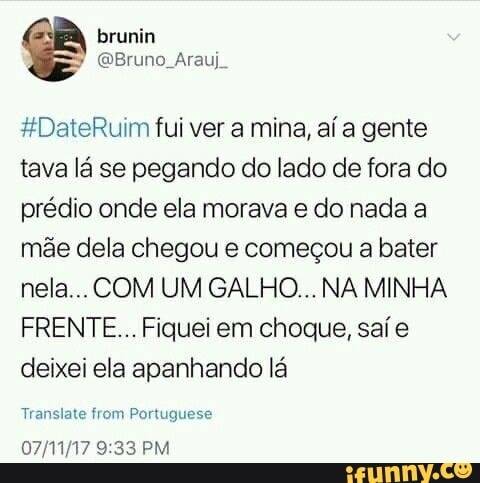 #DateRuim fui ver a mina, aí a gente
tava lá se pegando do lado de fora do
prédio onde ela morava e do nada a
mãe dela chegou e começou a bater
FRENTE... Fiquei em choque, saí e
deixei ela apanhando lá
SUN CRC