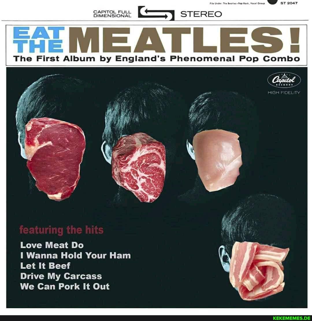 NSIONAL I STEREO
The First Album by England's Phenomenal Pop Combo
Love Meat Do
Wanna Hold Your Ham
Let It Beef
Drive My Carcass
We Can Pork It Out
