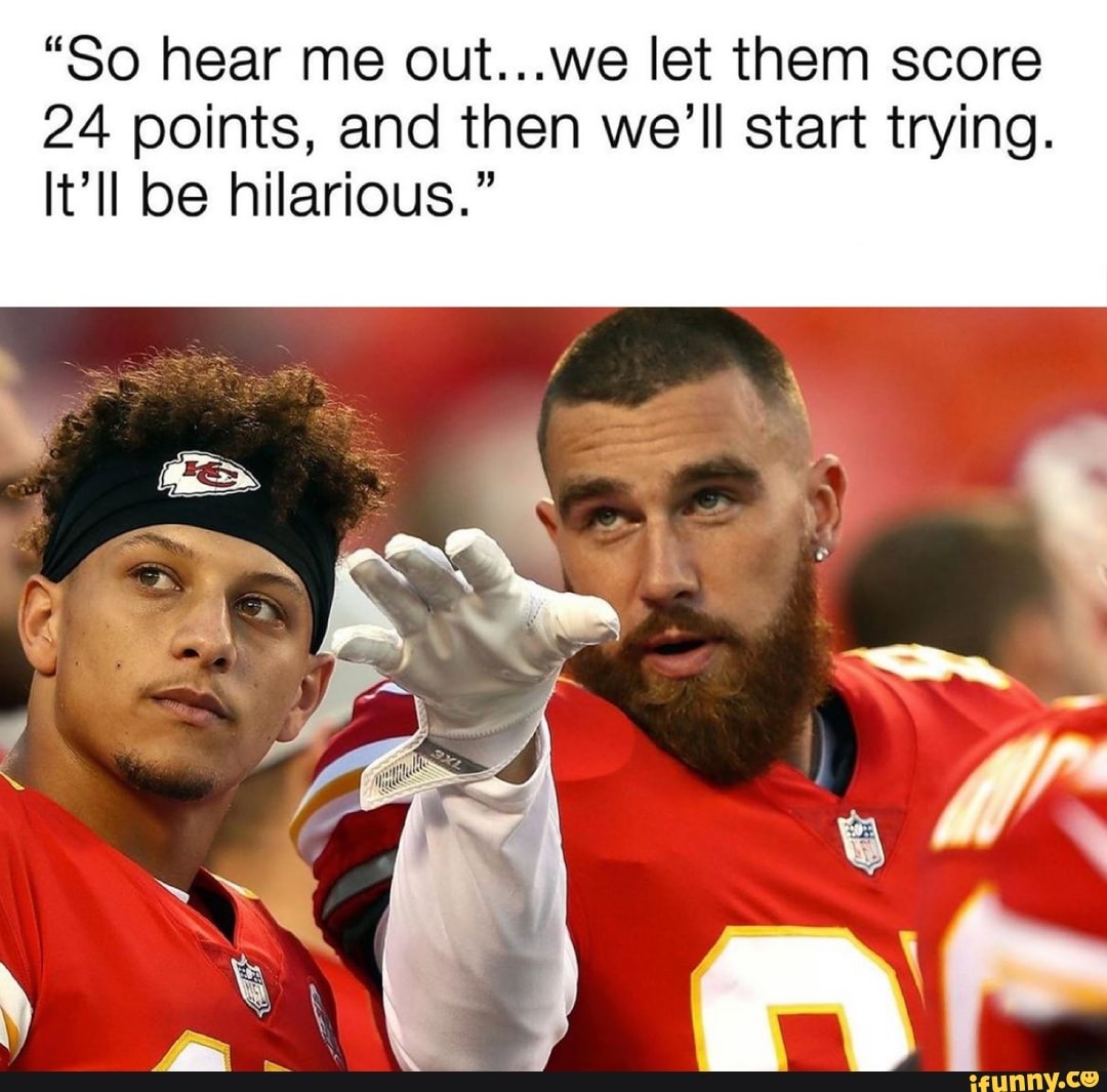 "So hear me out...we let them score
24 points, and then we'll start trying.
It'll be hilarious."