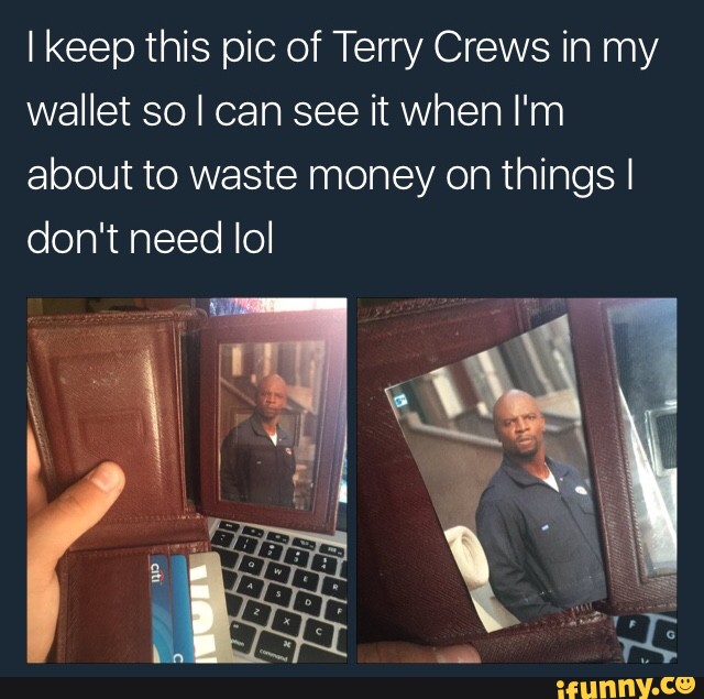 I keep this pic of Terry Crews in my wallet so I can see it when I'm ...