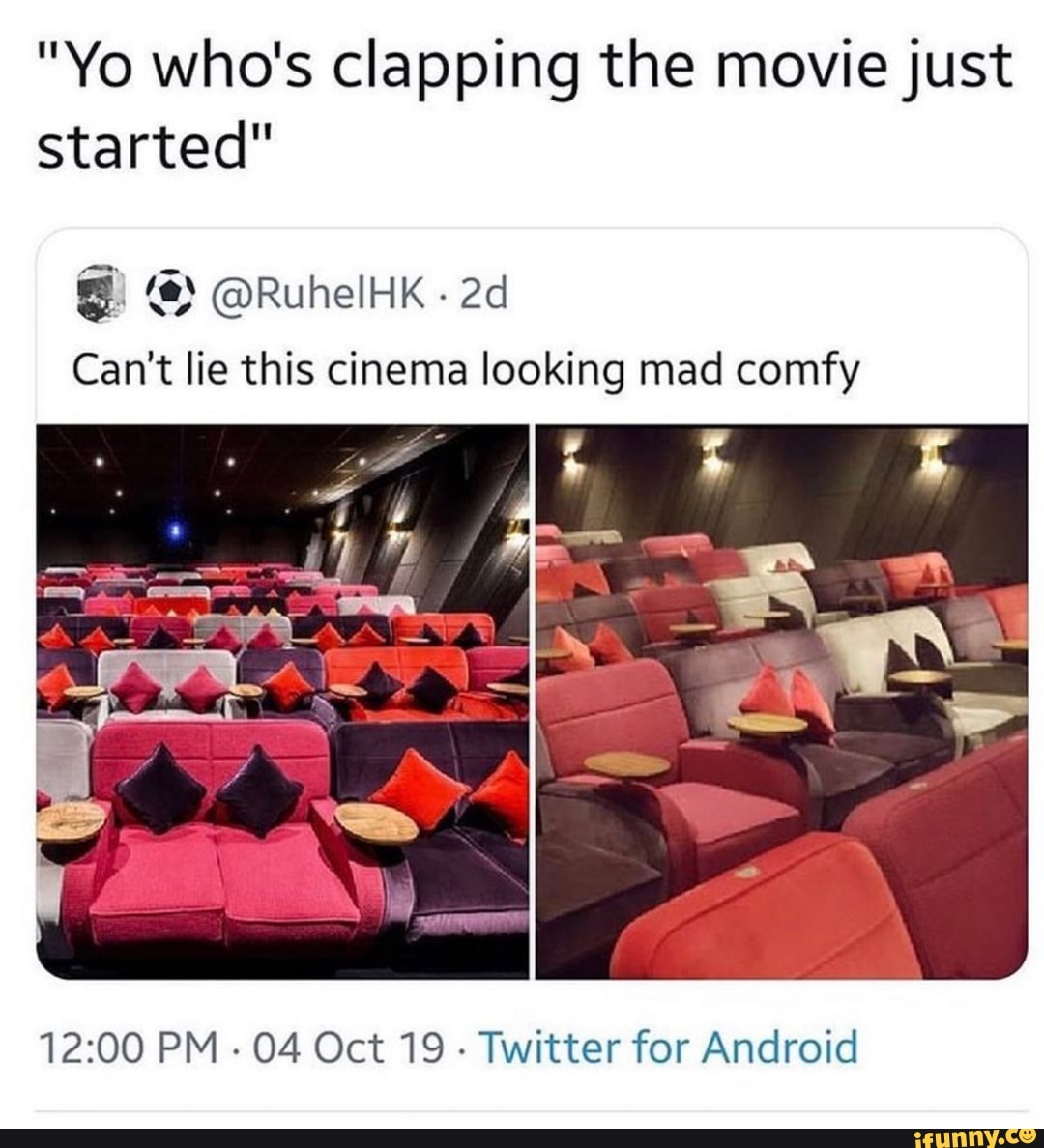 Yo Who S Clapping The Movie Just Started E I5 Ruhelhk 2d Can T Lie This Cinema Looking Mad Comfy 12 00 Pm 04 Oct 19 Twitter For Android